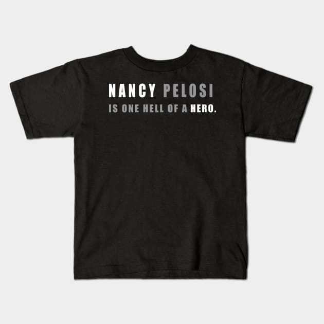 Nancy Pelosi is one hell of a hero - Nancy Pelosi Support Kids T-Shirt by colorfull_wheel